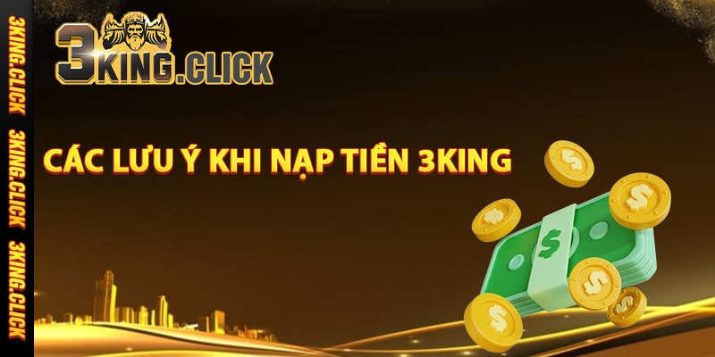 Các lưu ý khi nạp tiền 3King