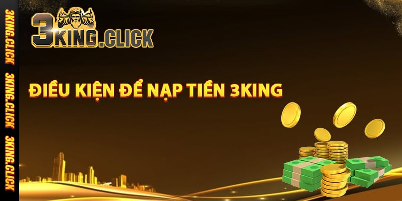 Điều kiện để nạp tiền 3King