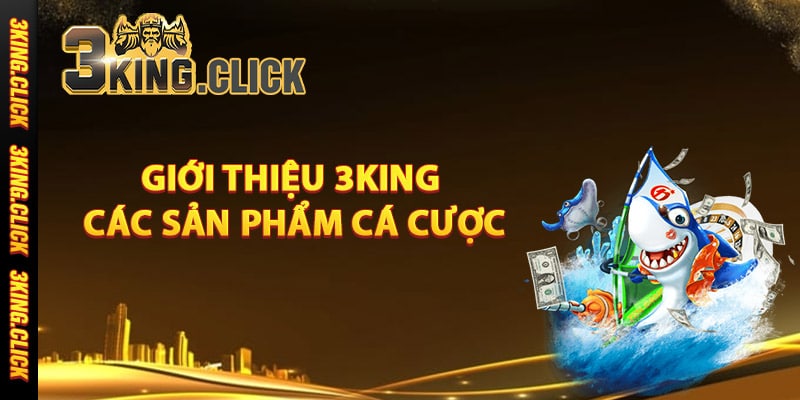 Giới thiệu 3King các sản phẩm cá cược nổi bật