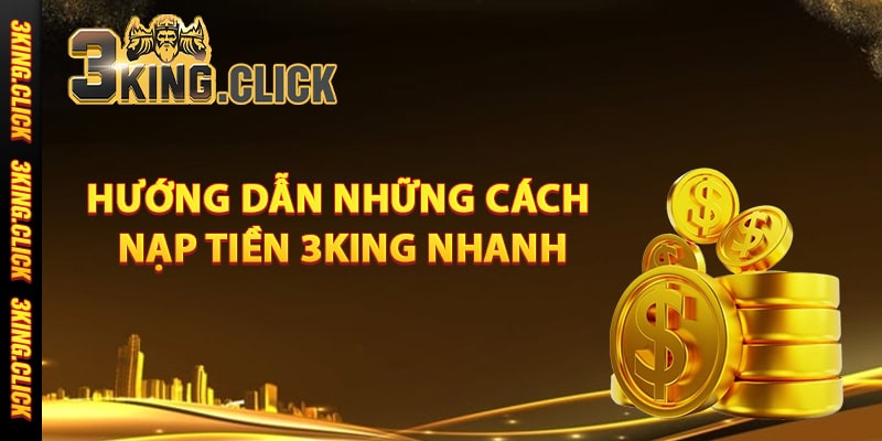 Hướng dẫn những cách nạp tiền 3King nhanh