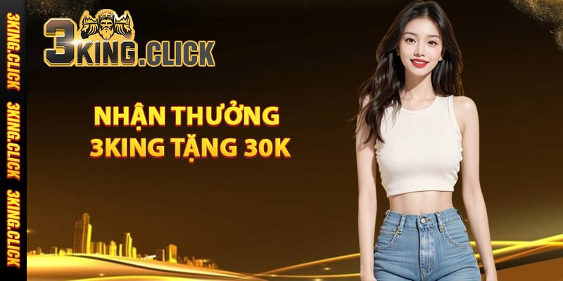 Quy trình nhận thưởng 3King tặng 30k