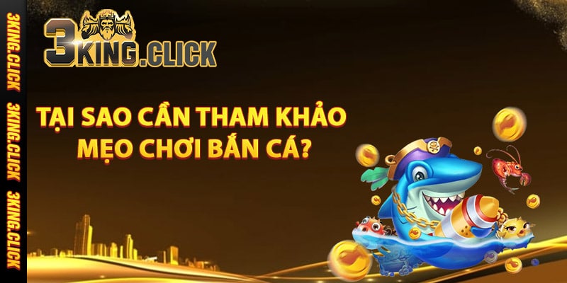 Tại sao cần tham khảo mẹo chơi bắn cá?