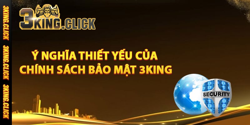 Ý nghĩa thiết yếu của chính sách bảo mật 3King